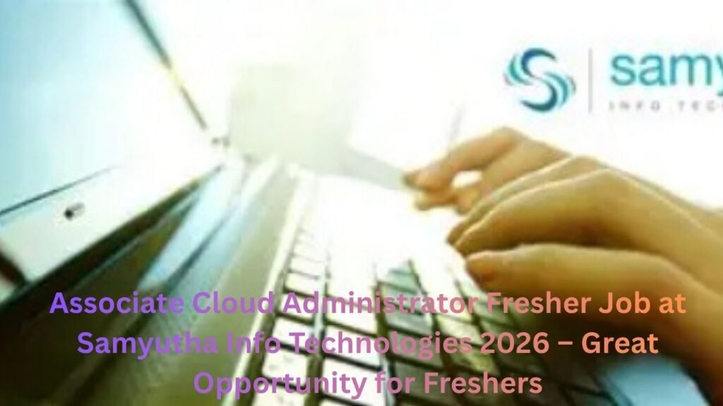 Associate Cloud Administrator Fresher Job at Samyutha Info Technologies 2026 – Great Opportunity for Freshers